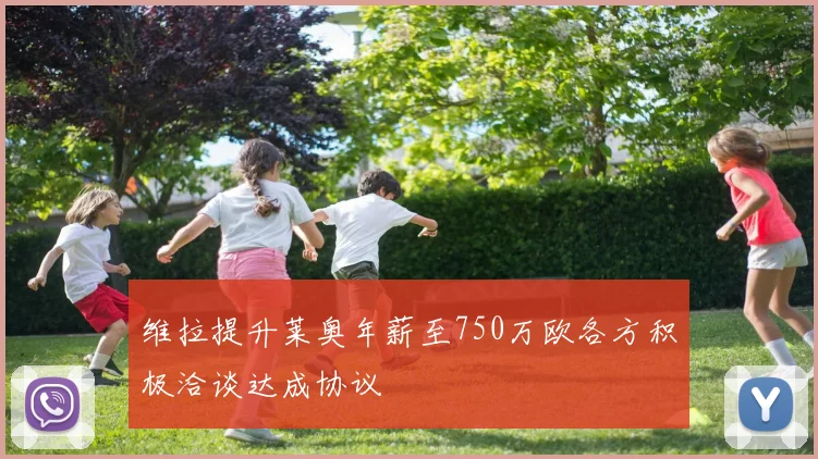 维拉提升莱奥年薪至750万欧各方积极洽谈达成协议